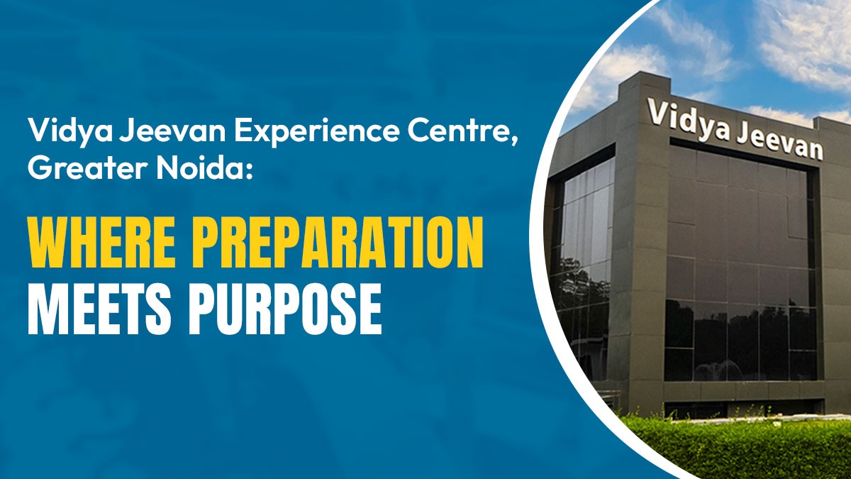 Vidya Jeevan Experience Centre, Greater Noida: Where Preparation Meets Purpose 